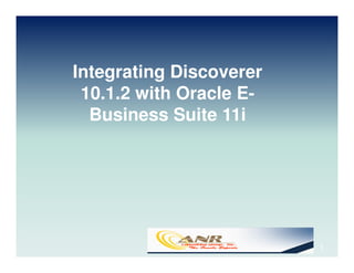 Integrating Discoverer
 10.1.2 with Oracle E-
  Business Suite 11i




                         1
 