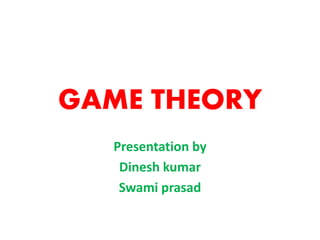 GAME THEORY
Presentation by
Dinesh kumar
Swami prasad
 