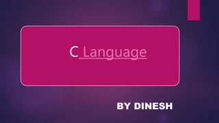 C Language
BY DINESH
 