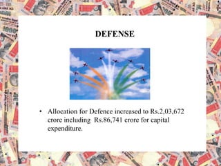 DEFENSE
• Allocation for Defence increased to Rs.2,03,672
crore including Rs.86,741 crore for capital
expenditure.
 