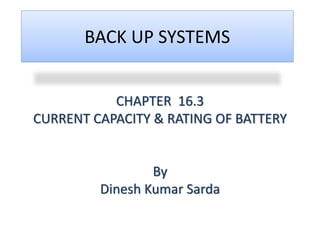 BACK UP SYSTEMS
CHAPTER 16.3
CURRENT CAPACITY & RATING OF BATTERY
By
Dinesh Kumar Sarda
 