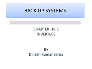BACK UP SYSTEMS
CHAPTER 16.5
INVERTERS
By
Dinesh Kumar Sarda
 