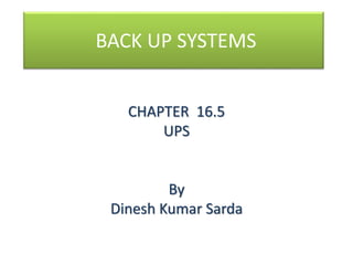 BACK UP SYSTEMS
CHAPTER 16.5
UPS
By
Dinesh Kumar Sarda
 