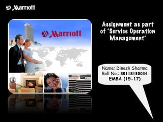 Name: Dinesh Sharma
Roll No.: 80118150034
EMBA (15-17)
Assignment as partAssignment as part
of ‘Service Operationof ‘Service Operation
Management’Management’
 