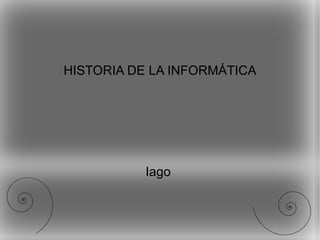HISTORIA DE LA INFORMÁTICA Iago  