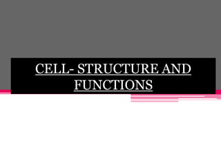 CELL- STRUCTURE AND
FUNCTIONS
 