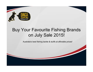 Buy Your Favourite Fishing Brands
on July Sale 2015!
Australia's best fishing tackle & stuffs at afforable prices!
 