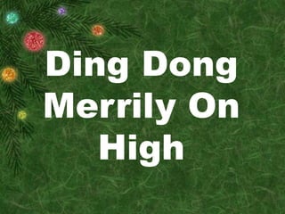 Ding Dong 
Merrily On 
High 
 