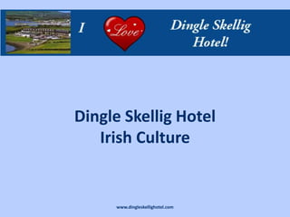 Dingle Skellig Hotel
   Irish Culture


     www.dingleskellighotel.com
 
