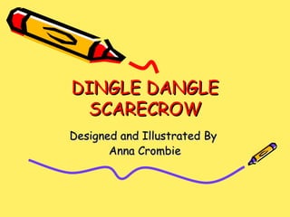 DINGLE DANGLE SCARECROW Designed and Illustrated By  Anna Crombie 