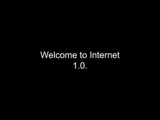 Welcome to Internet1.0. 