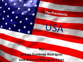 By: Ainhoa Gutiérrez Rodríguez Jose Antonio Rodríguez Pérez The Presidents  of USA 