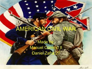 AMERICAN CIVIL WAR Made by: Manuel Cornejo 8 Daniel Zafra 27 