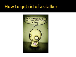 How to get rid of a stalker 