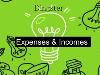 Dingster
Expenses & Incomes
 