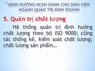 5. Quản trị chất lượng Hệ thống quản trị định hướng chất lượng theo bộ ISO 9000; công tác thống kê, kiểm soát chất lượng; chất lượng sản phẩm… 