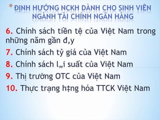 6.  Chính sách tiền tệ của Việt Nam trong những năm gần đây 7.  Chính sách tỷ giá của Việt Nam 8.  Chính sách lãi suất của Việt Nam 9.  Thị trường OTC của Việt Nam 10.  Thực trạng hàng hóa TTCK Việt Nam 