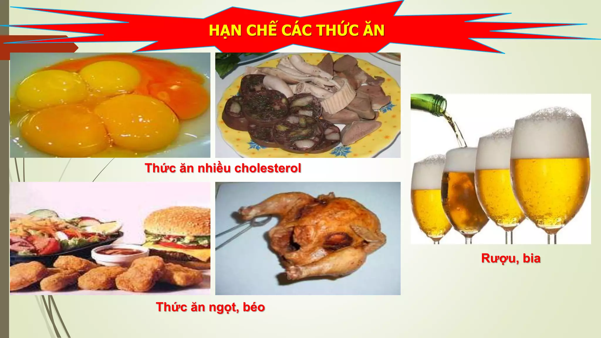 HẠN CHẾ CÁC THỨC ĂN
Thức ăn nhiều cholesterol
Rượu, bia
Thức ăn ngọt, béo
 