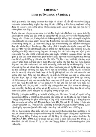 Dinh Dưỡng Học Bị Thất Truyền | 46
CHƢƠNG 7
DINH DƢỠNG HỌC VÀ ĐÔNG Y
Thời gian trƣớc trên mạng Internet thảo luận rất sôi nổi về vấn đề có nên bỏ Đông y
khiến các lãnh đạo Bộ y tế phải lên tiếng để bảo vệ Đông y. Các bạn ạ, tuyệt đối không
đƣợc bỏ Đông y, còn có thể xét về nhiều phƣơng diện Đông y còn tiên tiến hơn Tây y
và có giá trị hơn Tây y.
Trƣớc tiên nói chuyện nghìn năm trở lại đây thuốc bắc đã đƣợc con ngƣời tích lũy
kinh nghiệm thông qua quá trình sử dụng thực tế lâu dài, do vậy nếu phƣơng thuốc
Đông y nào có hiệu quả, khẳng định đó là kết quả thật, khẳng định nó có giá trị nghiên
cứu, thậm chí nó còn có giá trị trong việc định hƣớng cho nghiên cứu và phát triển của
y học trong tƣơng lai. Lý luận của Đông y dựa trên nền tảng của triết học chủ nghĩa
duy vật, ví dụ thuyết âm dƣơng, đây chẳng phải là thuyết mâu thuẫn trong triết học
hay sao? Do vậy tôi nghĩ thuyết Đông y chỉ là một hệ thống các dấu hiệu mà thôi, mà
hệ thống dấu hiệu này sẽ tƣơng ứng với các trạng thái sức khỏe cũng nhƣ bệnh lý của
con ngƣời. Nói vậy có thể sẽ rất mất công giải thích, ý tôi là lý luận của Đông y có liên
quan gì đến quá trình phát bệnh, phát triển và điều trị bệnh của con ngƣời hay không,
cho dù bề ngoài Đông y chỉ toàn các dấu hiệu. Tôi lấy ví dụ, khi lƣỡi bị trắng nhợt,
Đông y chẩn đoán là trung tiêu bị lạnh. Điều này giống nhƣ bạn đƣa mắt ra xa là nhìn
thấy núi cao, chỉ cần bạn mở mắt to là nhìn thấy, nhắm mắt lại thì không thấy. Do đó
bề ngoài thì bạn và núi có liên quan đến nhau, bạn hoàn toàn có thể lý luận rằng ngọn
núi kia xuất hiện từ trong mắt bạn, bởi vì bạn cứ mở mắt ra là thấy nó, chỉ lúc nhắm
mắt thì nó mới biến mất, hoặc bạn có thể lý giải tại mí mắt che mắt nên mắt mới
không nhìn thấy. Nếu mắt bạn không bị mí mắt che thì làm sao mắt lại không nhìn
thấy núi đƣợc. Bạn cứ nhận thức nhƣ vậy thì bạn sẽ có những quan điểm dựa trên sự
vật hiện tƣợng mà mắt bạn nhìn thấy đƣợc trong quá trình quan sát và bạn sẽ tin tƣởng
tuyệt đối rằng đôi mắt bạn là vạn năng, bởi vì bạn chỉ cần mở mắt ra là thấy mọi
ngƣời, thấy nhà cửa, cây cối... và điều này chứng minh một cách mạnh mẽ những gì
bạn nhìn thấy là đúng và không có gì để nghi ngờ cả. Nhƣng đáng tiếc là nó không
hoàn toàn chính xác vì bề ngoài nó chỉ giống tƣơng tự vậy thôi.
Tôi thấy lý thuyết của Đông y chính là hệ thống các dấu hiệu. Có một số ngƣời không
mong muốn Đông y phát triển lớn, nhƣng nếu không có sự đột phá về mặt lý luận thì
Đông y cũng không thể phát triển đƣợc. Cũng vì lý luận của Đông y là hàng loạt các
dấu hiệu nên nó không thể đột phá đƣợc. Một khi đột phá thì hệ thống lý luận của
Đông y cũng tan vỡ. Trên đây chỉ là những hiểu biết sơ đẳng của tôi về Đông y, nói
vậy để giúp bạn có một cách nhìn nhận và tƣ duy khác dễ hiểu hơn về Đông y.
Khi tôi thấy phƣơng pháp điều trị bệnh và giúp ngƣời bệnh giảm đau của Đông y rất
hay, tôi cảm nhận đƣợc sự uyên thâm trong đó. Nó rất đáng để chúng ta đi nghiên cứu.
Thực tế trong Đông Y đang ấp ủ một triết lý đáng để chúng ta tƣ duy tìm hiểu: Tự
NHIÊN LÀ ĐẠI ĐẠO. Lấy tự nhiên làm gốc mới là đích cuối cùng. Mà Đông y là
điển hình của triết lý này. Ví dụ cơ bản của Đông y là bất cứ khi nào cũng nhất quán
và hợp lý.
 