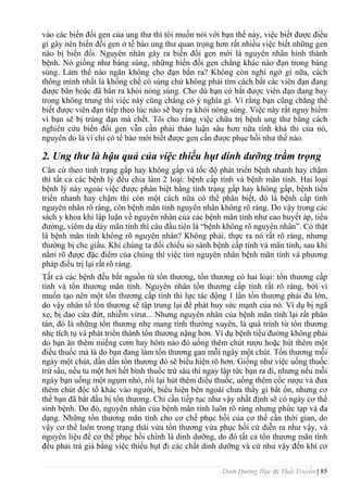 Dinh Dưỡng Học Bị Thất Truyền | 85
vào các biến đổi gen của ung thƣ thì tôi muốn nói với bạn thế này, việc biết đƣợc điều
gì gây nên biến đổi gen ở tế bào ung thƣ quan trọng hơn rất nhiều việc biết những gen
nào bị biến đổi. Nguyên nhân gây ra biến đổi gen mới là nguyên nhân hình thành
bệnh. Nó giống nhƣ báng súng, những biến đổi gen chẳng khác nào đạn trong báng
súng. Làm thế nào ngăn không cho đạn bắn ra? Không còn nghi ngờ gì nữa, cách
thông mình nhất là khống chế cò súng chứ không phải tìm cách bắt các viên đạn đang
đƣợc bắn hoặc đã bắn ra khỏi nòng súng. Cho dù bạn có bắt đƣợc viên đạn đang bay
trong không trung thì việc này cũng chẳng có ý nghĩa gì. Vì rằng bạn cũng chẳng thể
biết đƣợc viên đạn tiếp theo lúc nào sẽ bay ra khỏi nòng súng. Việc này rất nguy hiểm
vì bạn sẽ bị trúng đạn mà chết. Tôi cho rằng việc chữa trị bệnh ung thƣ bằng cách
nghiên cứu biến đổi gen vẫn cần phải thảo luận sâu hơn nữa tính khả thi của nó,
nguyên do là vì chỉ có tế bào mới biết đƣợc gen cần đƣợc phục hồi nhƣ thế nào.
2. Ung thư là hậu quả của việc thiếu hụt dinh dưỡng trầm trọng
Căn cứ theo tình trạng gấp hay không gấp và tốc độ phát triển bệnh nhanh hay chậm
thì tất cả các bệnh lý đều chia làm 2 loại: bệnh cấp tính và bệnh mãn tính. Hai loại
bệnh lý này ngoài việc đƣợc phân biệt bằng tình trạng gấp hay không gấp, bệnh tiến
triển nhanh hay chậm thì còn một cách nữa có thể phân biệt, đó là bệnh cấp tính
nguyên nhân rõ ràng, còn bệnh mãn tính nguyên nhân không rõ ràng. Do vậy trong các
sách y khoa khi lập luận về nguyên nhân của các bệnh mãn tính nhƣ cao huyết áp, tiểu
đƣờng, viêm dạ dày mãn tính thì câu đầu tiên là “bệnh không rõ nguyên nhân”. Có thật
là bệnh mãn tính không rõ nguyên nhân? Không phải, thực ra nó rất rõ ràng, nhƣng
thƣờng bị che giấu. Khi chúng ta đối chiếu so sánh bệnh cấp tính và mãn tính, sau khi
nắm rõ đƣợc đặc điểm của chúng thì việc tìm nguyên nhân bệnh mãn tính và phƣơng
pháp điều trị lại rất rõ ràng.
Tất cả các bệnh đều bắt nguồn từ tổn thƣơng, tổn thƣơng có hai loại: tổn thƣơng cấp
tính và tổn thƣơng mãn tính. Nguyên nhân tổn thƣơng cấp tính rất rõ ràng, bởi vì
muốn tạo nên một tổn thƣơng cấp tính thì lực tác động 1 lần tổn thƣơng phải đủ lớn,
do vậy nhân tố tổn thƣơng sẽ tập trung lại để phát huy sức mạnh của nó. Ví dụ bị ngã
xe, bị dao cứa đứt, nhiễm virut... Nhƣng nguyên nhân của bệnh mãn tính lại rất phân
tán, đó là những tổn thƣơng nhẹ mang tính thƣờng xuyên, là quá trình từ tổn thƣơng
nhẹ tích tụ và phát triển thành tổn thƣơng nặng hơn. Ví dụ bệnh tiểu đƣờng không phải
do bạn ăn thêm miếng cơm hay hôm nào đó uống thêm chút rƣợu hoặc hút thêm một
điếu thuốc mà là do bạn đang làm tổn thƣơng gan mỗi ngày một chút. Tổn thƣơng mỗi
ngày một chút, dần dần tổn thƣơng đó sẽ biểu hiện rõ hơn. Giống nhƣ việc uống thuốc
trừ sâu, nếu tu một hơi hết bình thuốc trừ sâu thì ngay lập tức bạn ra đi, nhƣng nếu mỗi
ngày bạn uống một ngụm nhỏ, rồi lại hút thêm điếu thuốc, uống thêm cốc rƣợu và đƣa
thêm chút độc tố khác vào ngƣời, biểu hiện bên ngoài chƣa thấy gì bất ổn, nhƣng cơ
thể bạn đã bắt đầu bị tổn thƣơng. Chỉ cần tiếp tục nhƣ vậy nhất định sẽ có ngày cơ thể
sinh bệnh. Do đó, nguyên nhân của bệnh mãn tính luôn rõ ràng nhƣng phức tạp và đa
dạng. Những tổn thƣơng mãn tính cho cơ chế phục hồi của cơ thể cần thời gian, do
vậy cơ thể luôn trong trạng thái vừa tổn thƣơng vừa phục hồi cứ diễn ra nhƣ vậy, và
nguyên liệu để cơ thể phục hồi chính là dinh dƣỡng, do đó tất cả tổn thƣơng mãn tính
đều phải trả giá bằng việc thiếu hụt đi các chất dinh dƣỡng và cứ nhƣ vậy đến khi cơ
 