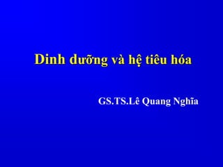 Dinh dưỡng và hệ tiêu hóa
GS.TS.Lê Quang Nghĩa
 