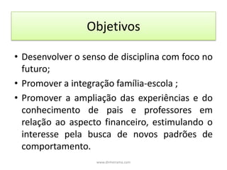 Despertar nas crianças o interesse para temas básicos em educação financeira;