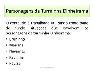 O Projeto na EscolaA educação financeira será incluída no calendário escolar, sendo trabalhada uma vez por semanaOs conceitos financeiros abrangem a matemática, o português, as artes e a históriawww.dinheirama.com