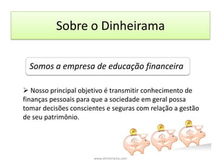 Material Didático e Suporte Pedagógico4 livrinhos de histórias abordando conceitos financeiros;Apostilas para os alunos do 1º ao 5º ano do ensino fundamental;Manuais para os professores;Capacitação pedagógica dos professores para a aplicação da metodologia;Suporte pedagógico durante a implantação;Palestra de sensibilização para os pais.www.dinheirama.com