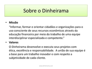 Conteúdos TrabalhadosMesada Poupança Qualidade de vidaEconomia domésticaConsumo conscientePlanejamento financeiroAtitudes positivas em relação ao dinheiro www.dinheirama.com