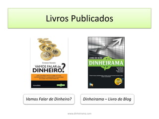 Sobre o Dinheirama Nosso principal objetivo é transmitir conhecimento de finanças pessoais para que a sociedade em geral possa tomar decisões conscientes e seguras com relação a gestão de seu patrimônio.www.dinheirama.com