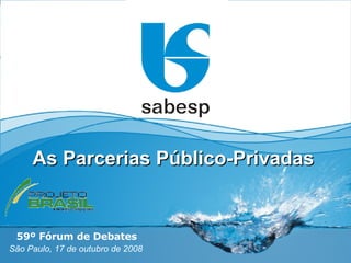 São Paulo, 17 de outubro de 2008 As Parcerias Público-Privadas 59º Fórum de Debates 