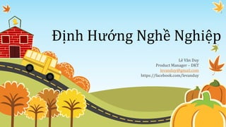 Định Hướng Nghề Nghiệp
Lê Văn Duy
Product Manager – DKT
levanduy@gmail.com
https://facebook.com/levanduy
 