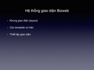 Hệ thống giao 徱ện Bizweb
• Khung giao 徱ện (layout)
• Các template cơ bản
• Thiết lập giao 徱ện
 
