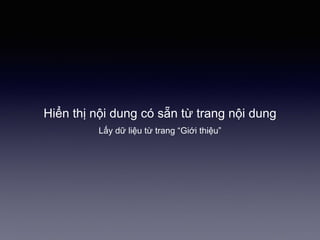 Hiển thị nội dung có sẵn từ trang nội dung
Lấy dữ liệu từ trang “Giới thiệu”
 