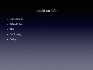 Liquid cơ bản
• Các toán tử
• Kiểu dữ liệu
• Thẻ
• Đối tượng
• Bộ lọc
 