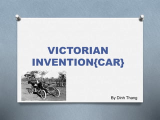 VICTORIAN
INVENTION{CAR}
By Dinh Thang
 