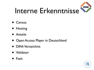 Interne Erkenntnisse
•   Census
•   Hosting
•   Anteile
•   Open Access Player in Deutschland
•   DINI-Verzeichnis
•   Val...