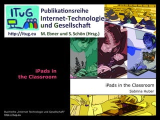 iPads in
the Classroom
Buchreihe „Internet Technologie und Gesellschaft“
http://itug.eu
 