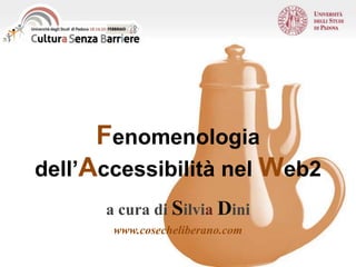 Fenomenologia dell’Accessibilità nel Web2 a cura di SilviaDini www.cosecheliberano.com 
