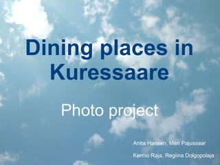 Dining places in Kuressaare Anita Hansen, Mari Pajussaar Kermo Raja, Regiina Dolgopolaja Photo project 