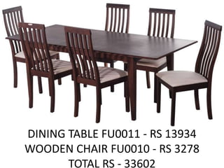 DINING TABLE FU0011 - RS 13934 WOODEN CHAIR FU0010 - RS 3278TOTAL RS - 33602  