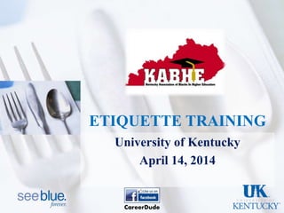 ETIQUETTE TRAINING
University of Kentucky
April 14, 2014
CareerDude
 