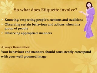 So what does Etiquette involve? ,[object Object],[object Object],[object Object],[object Object],[object Object],[object Object]