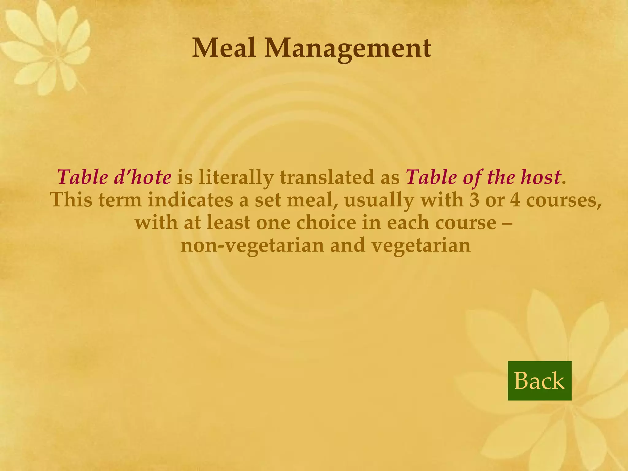 Meal Management Table d’hote  is literally translated as  Table of the host .  This term indicates a set meal, usually with 3 or 4 courses, with at least one choice in each course –  non-vegetarian and vegetarian Back 
