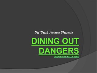Dining out DangersCreated by: Kelly Berg Fit Fresh Cuisine Presents 