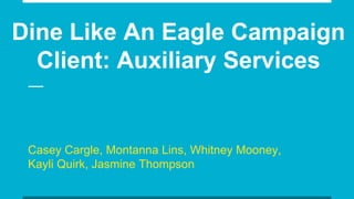 Dine Like An Eagle Campaign
Client: Auxiliary Services
Casey Cargle, Montanna Lins, Whitney Mooney,
Kayli Quirk, Jasmine Thompson
 