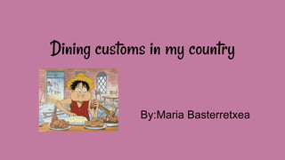 Dining customs in my country
By:Maria Basterretxea
 