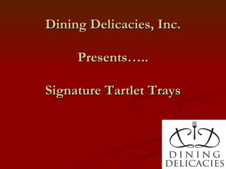 Dining Delicacies, Inc. Presents….. Signature Tartlet Trays 