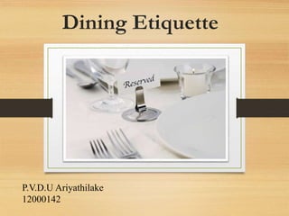 Dining Etiquette
P.V.D.U Ariyathilake
12000142
 