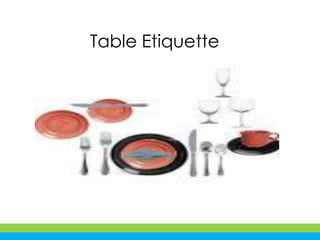 Table Etiquette
The Basics
 